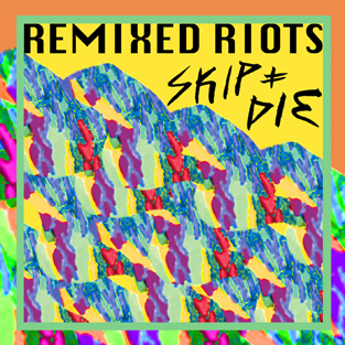 SKIP&DIE - Remixed Riots